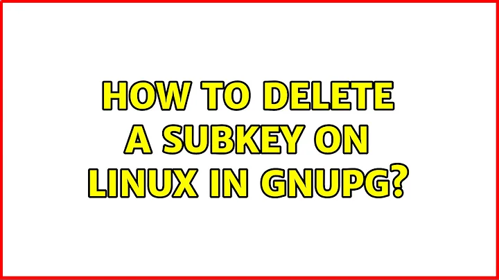 How to delete a subkey on Linux in GnuPG?