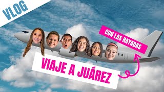 VIAJE A JUÁREZ con las RAYADAS | VLOG