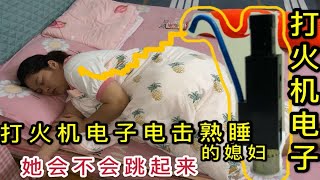 媳妇睡的太熟给她来点刺激，用打火机电子，电击她看会不会跳起来