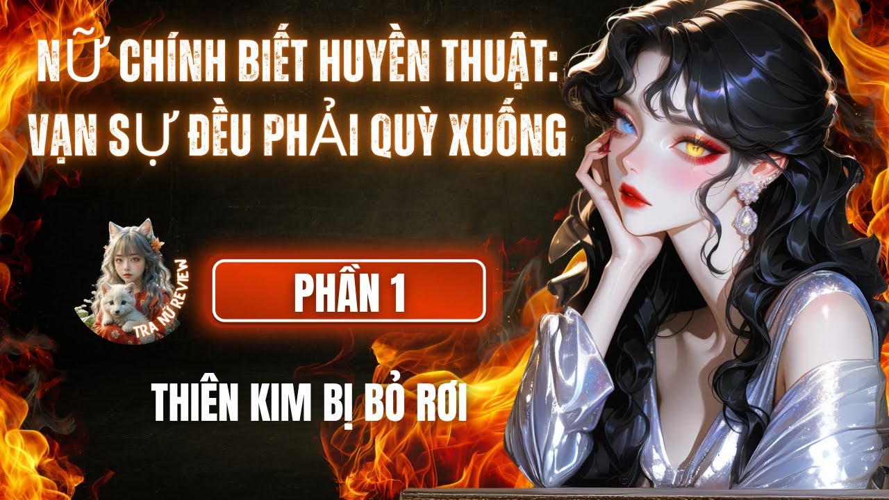 PHẦN 1: NỮ CHÍNH BIẾT HUYỀN THUẬT: VẠN SỰ ĐỀU PHẢI QUỲ XUỐNG: THIÊN KIM BỊ BỎ RƠI