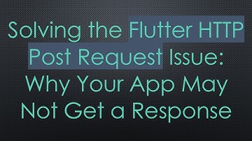 Solving the Flutter HTTP Post Request Issue: Why Your App May Not Get a Response