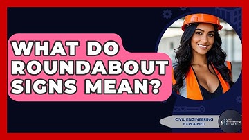 What Do Roundabout Signs Mean? - Civil Engineering Explained