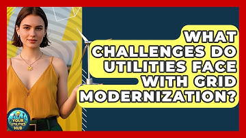 What Challenges Do Utilities Face With Grid Modernization? - Your Utilities Hub