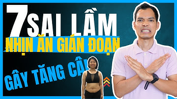 7 Sai Lầm Khiến Bạn TĂNG CÂN Khi Nhịn Ăn Gián Đoạn| Bùi Văn Toàn