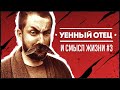 УЕННЫЙ ОТЕЦ И СМЫСЛ ЖИЗНИ #3