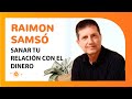 [RAIMON SAMSÓ & ANTONIO G] Cómo sanar tu relación con el dinero