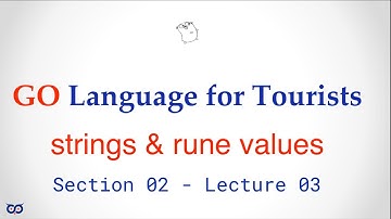 #golang for Tourist - Sec02 - Lecture 03 : String and Rune Values