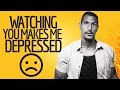Watching You Makes Me Depressed! 😦