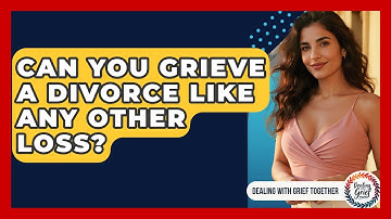 Can You Grieve A Divorce Like Any Other Loss? - Dealing With Grief Together