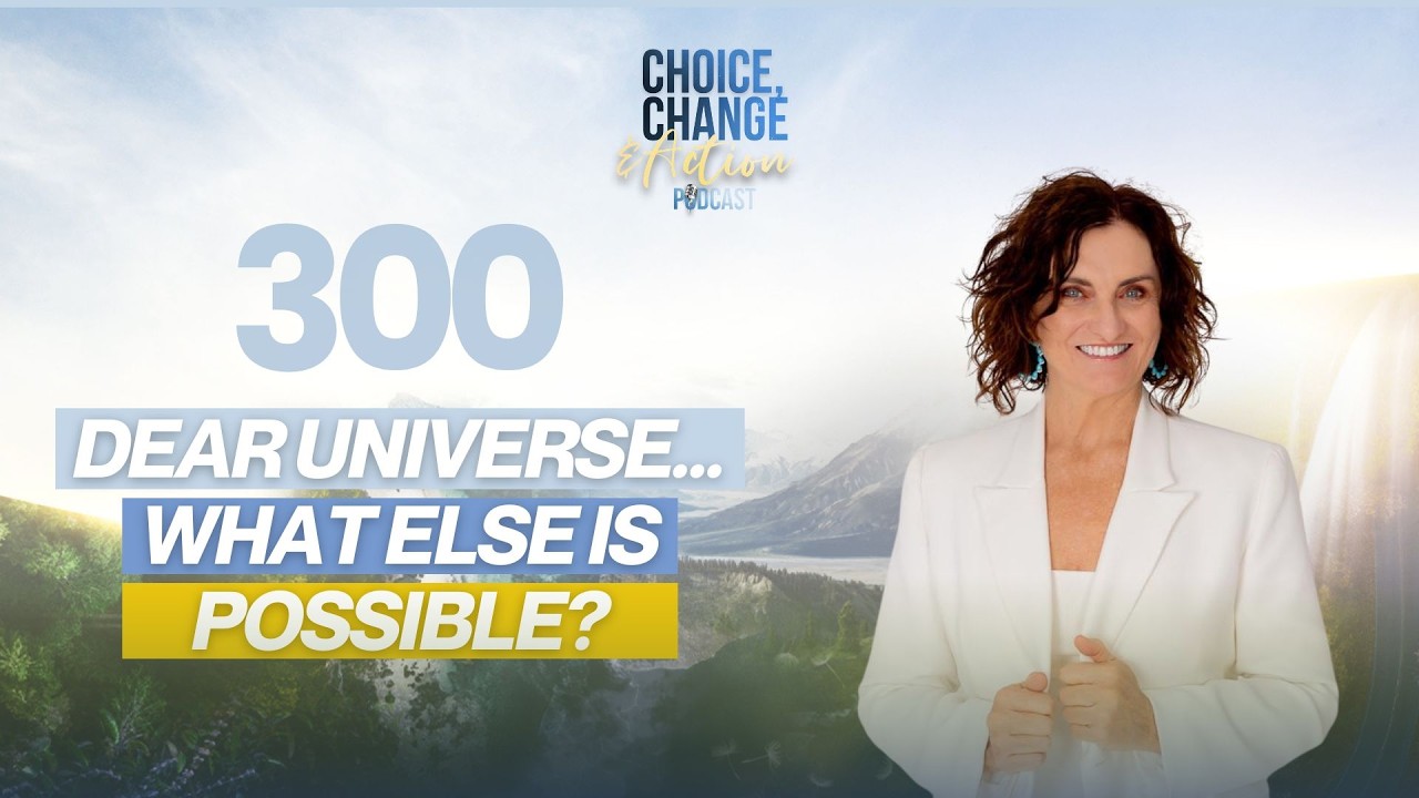 300. Dear Universe... What Else Is Possible?