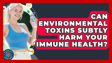 Can Environmental Toxins Subtly Harm Your Immune Health? - All About the Immune System