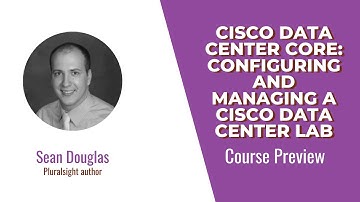 Cisco Data Center Core: Configuring and Managing a Cisco Data Center Lab Course Preview