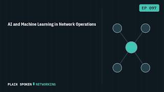 AI and Machine Learning in Network Operations | Plain Spoken Networking (CCNA Ep 97)