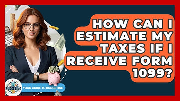 How Can I Estimate My Taxes If I Receive Form 1099? - Your Guide to Budgeting