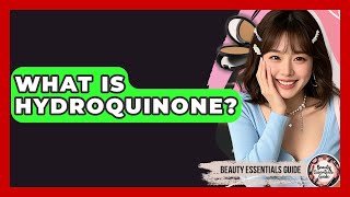 What Is Hydroquinone? - Beauty Essentials Guide