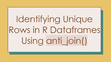 Identifying Unique Rows in R Dataframes Using anti_join()