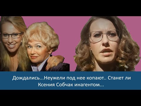 Неужели под нее копают.. Станет ли Ксения Собчак инагентом... Дождались..