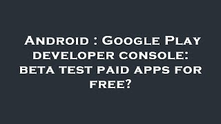 Android : Google Play developer console: beta test paid apps for free