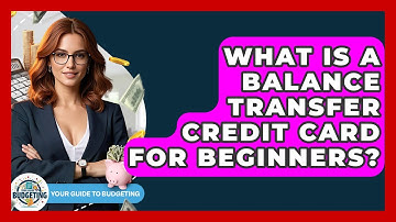 What Is A Balance Transfer Credit Card For Beginners? - Your Guide to Budgeting