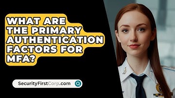 What Are The Primary Authentication Factors For MFA? - SecurityFirstCorp.com