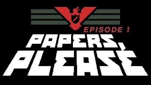 PAPERS PLEASE- LEARNING THE ROPES