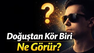 Doğuştan Kör Biri Ne Görür?