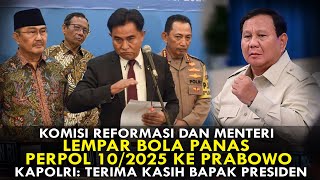 KOMISI REFORMASI \u0026 MENTERI LEMPAR BOLA PANAS PERPOL 10/2025 KE PRABOWO.KAPOLRI:TERIMA KASIH PRESIDEN