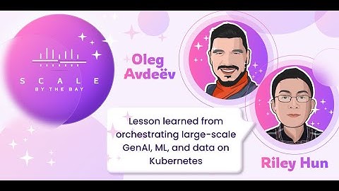 SBTB23:Oleg Avdeëv& Riley Hun, Lesson learned from orchestrating large-scale GenAI, ML & data on k8s
