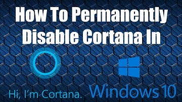 How To Permanently Disable Cortana In Windows 10