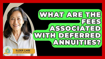 What Are The Fees Associated With Deferred Annuities? - Elder Care Support Network