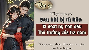 Tập 9 : Thập niên 70 sau khi bị từ hôn ta đoạt nụ hôn đầu thủ trưởng của tra nam