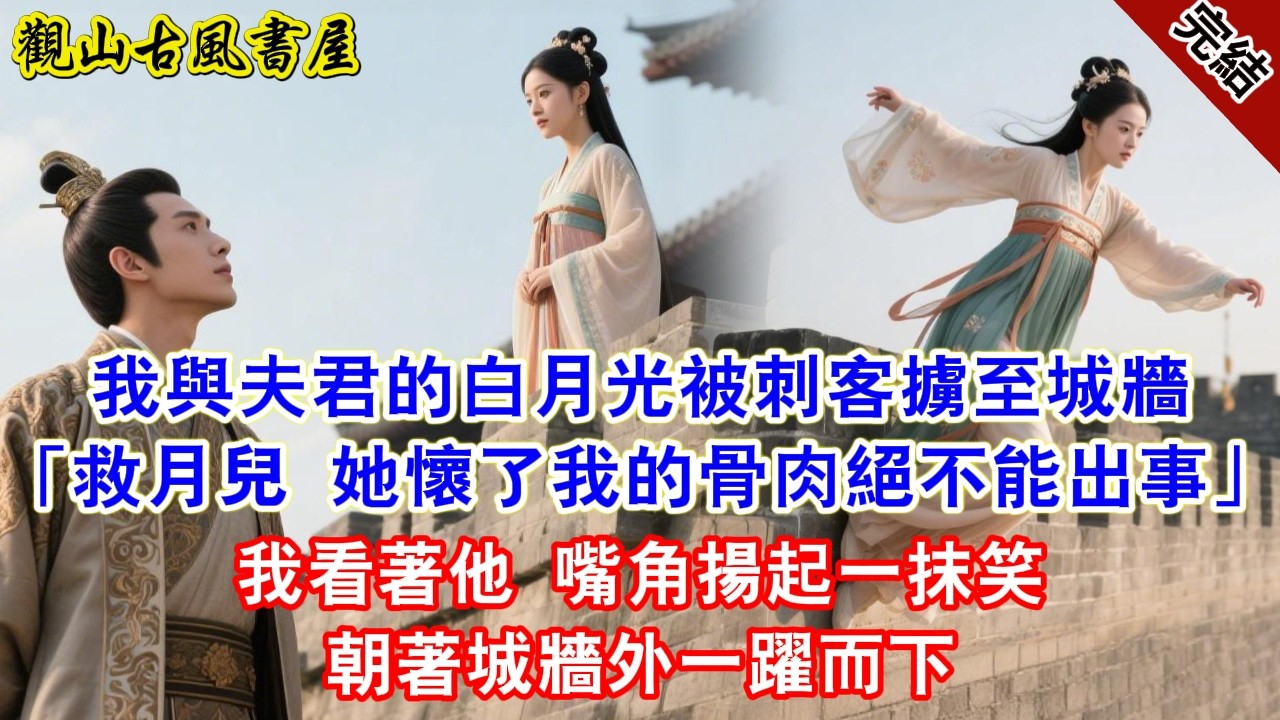 【完結爽文】我與夫君的白月光被刺客擄至城牆「救月兒 她懷了我的骨肉絕不能出事」我看著他 嘴角揚起一抹笑朝著城牆外一躍而下#古言#完結#綠茶#小説#一口氣看完#有聲小說