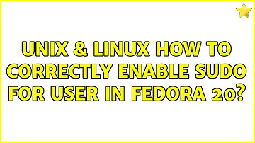 Unix & Linux: How to correctly enable sudo for user in Fedora 20? (4 Solutions!!)