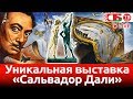 Открытие уникальной выставки «Сальвадор Дали» | ПРЯМОЙ ЭФИР