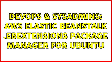 DevOps & SysAdmins: AWS Elastic BeanStalk .ebextensions Package Manager for Ubuntu