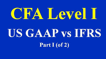 CFA Level I - US GAAP vs IFRS - Part I (of 2)