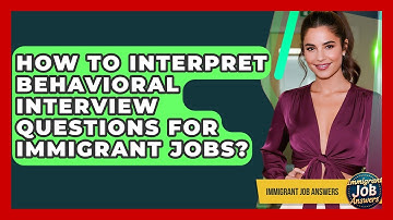 How To Interpret Behavioral Interview Questions For Immigrant Jobs? - Immigrant Job Answers