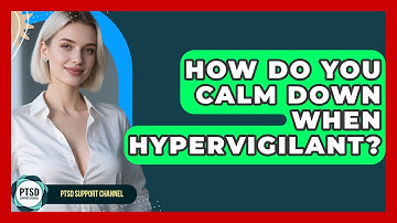 How Do You Calm Down When Hypervigilant? - PTSD Support Channel