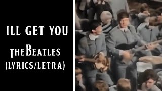 I'll Get You - The Beatles (Lyrics/Letra)