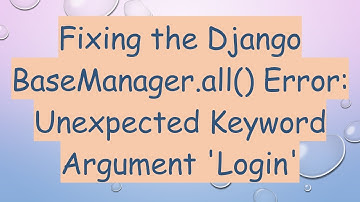 Fixing the Django BaseManager.all() Error: Unexpected Keyword Argument 