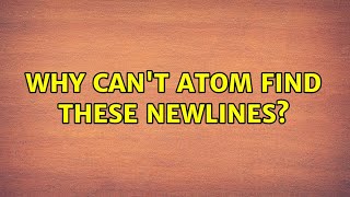 Why can't Atom find these newlines?