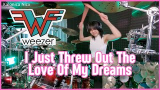 Weezer - I Just Threw Out the Love of My Dreams | Drum cover by KALONICA NICX