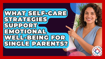 What Self-Care Strategies Support Emotional Well-Being for Single Parents?