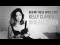 Behind These Hazel Eyes - KELLY CLARKSON UKULELE COVER