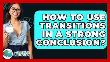 How To Use Transitions In A Strong Conclusion? - The Language Library