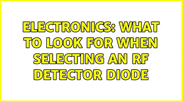 Electronics: What to look for when selecting an RF detector diode