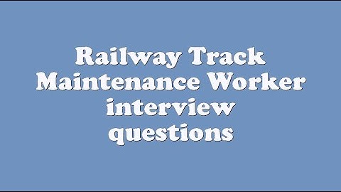 Railway Track Maintenance Worker interview questions
