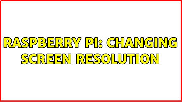 Raspberry Pi: Changing Screen Resolution
