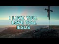 I LOVE YOU, LOVE YOU JESUS || AS IT PLEASES YOU w/ LYRICS By: TIME SQUARE