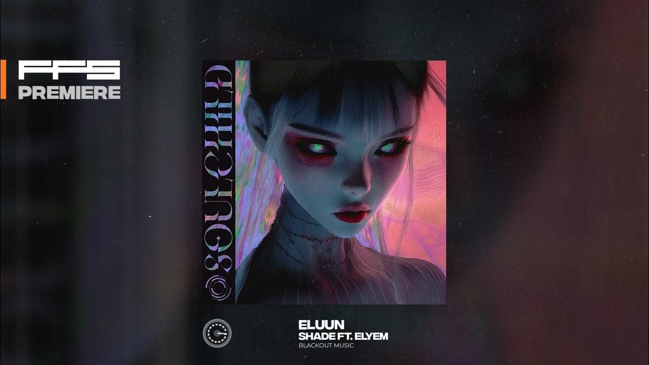 FFS Premiere: Eluun - Shade Ft. Elyem FFS Premiere: Eluun - Shade Ft. Elyem